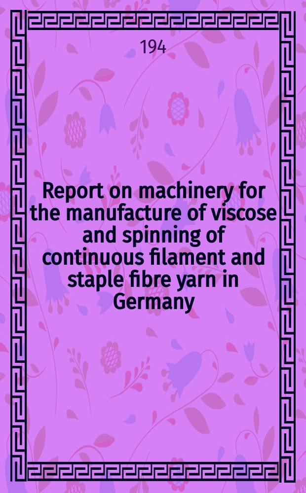 Report on machinery for the manufacture of viscose and spinning of continuous filament and staple fibre yarn in Germany