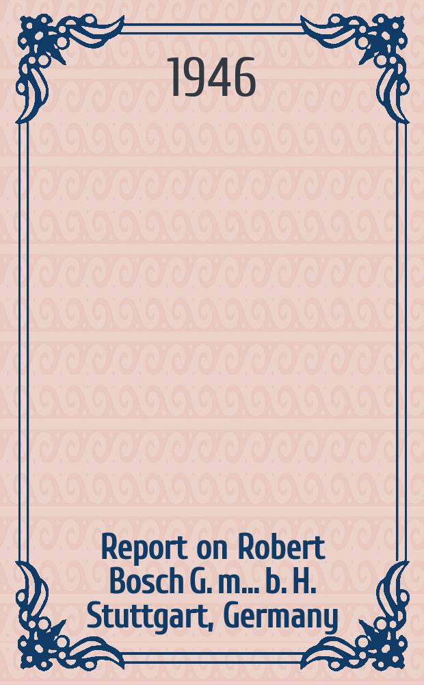 Report on Robert Bosch G. m.. b. H. Stuttgart, Germany