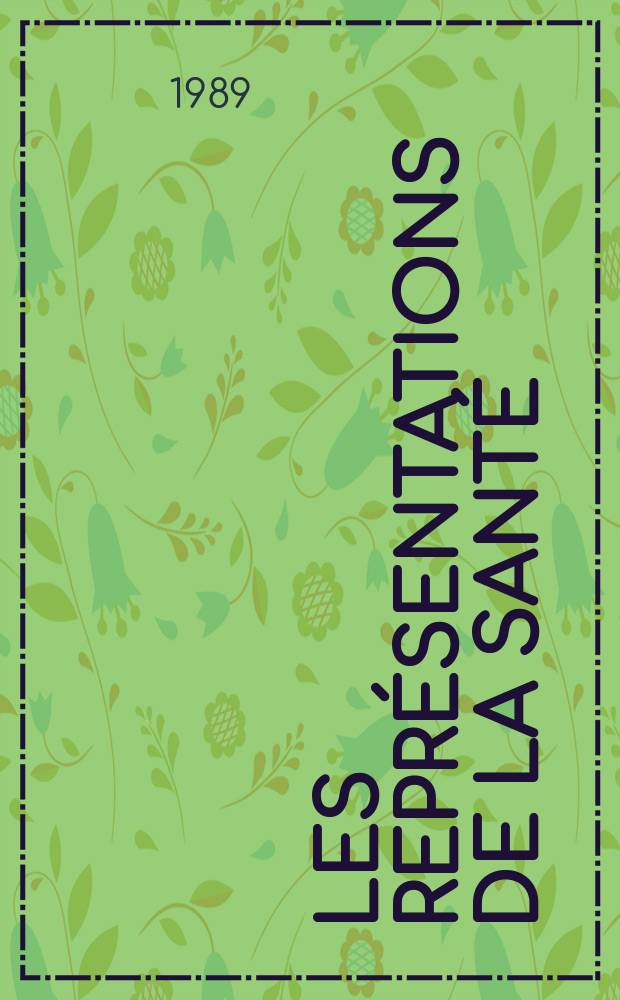 Les Représentations de la santé = Health representations : Bilan actuel, nouveaux développements : Colloque INSERM, Nancy, 20-22 oct. 1988