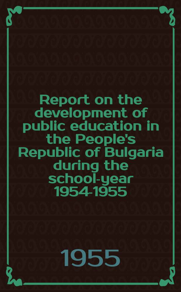 Report on the development of public education in the People's Republic of Bulgaria during the school-year 1954-1955