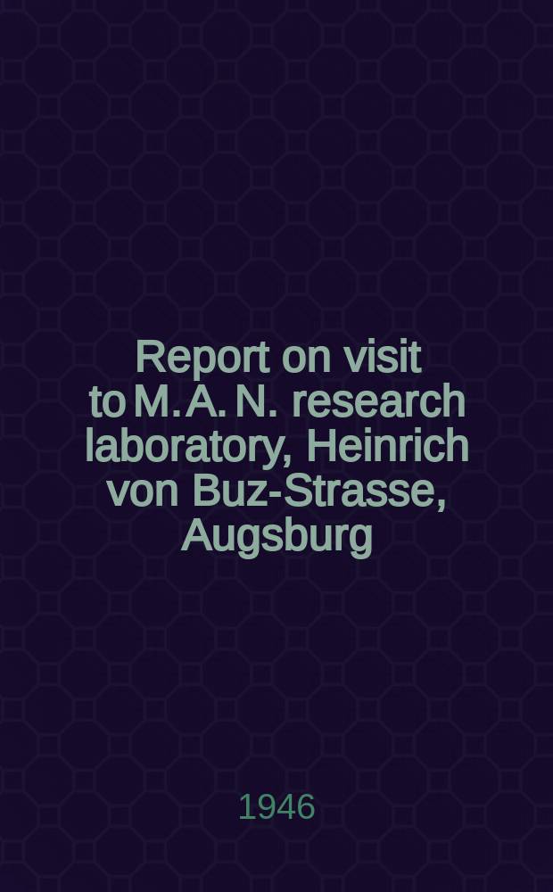 Report on visit to M. A. N. research laboratory, Heinrich von Buz-Strasse, Augsburg