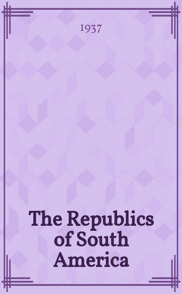 The Republics of South America : A report by a study group of members o0f the R. Inst. of international affairs
