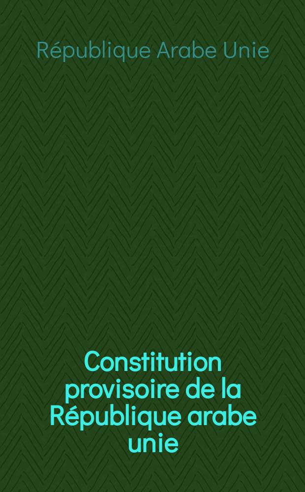 Constitution provisoire de la République arabe unie (Egypte - Syrie) : (5 mars 1958)