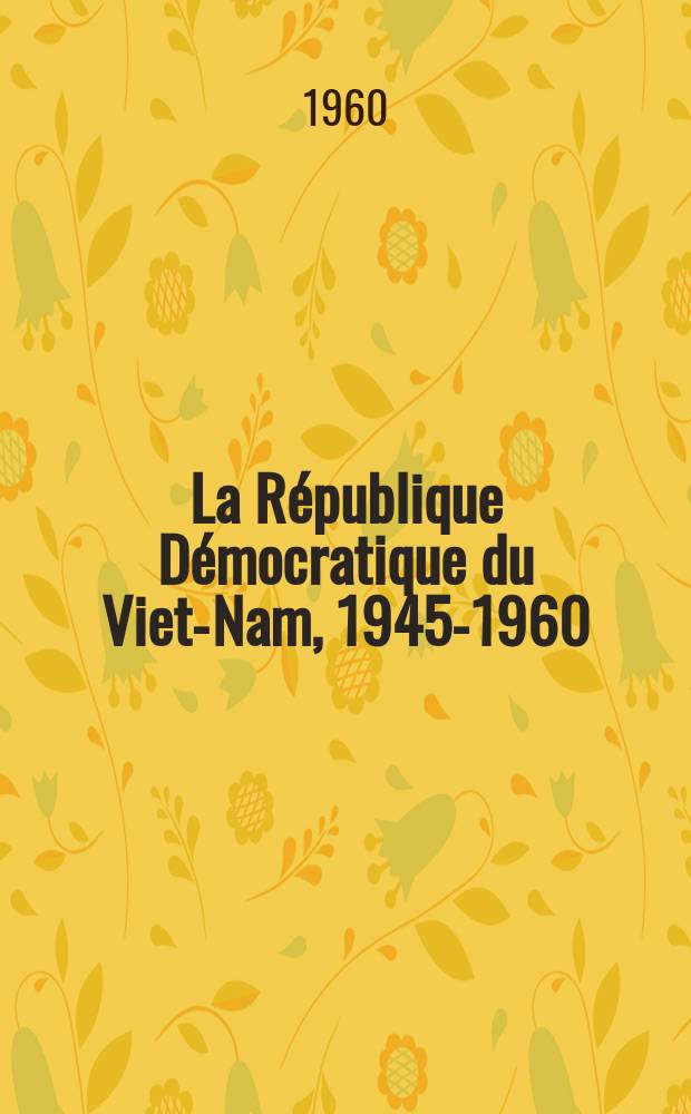 La République Démocratique du Viet-Nam, 1945-1960 : Impressions de visiteurs étrangers