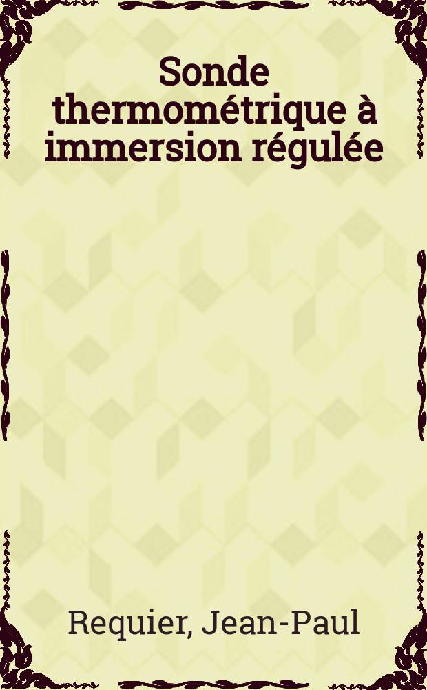 Sonde thermométrique à immersion régulée : Thèse prés. à la Fac. des sciences de l'Univ. de Rouen ..