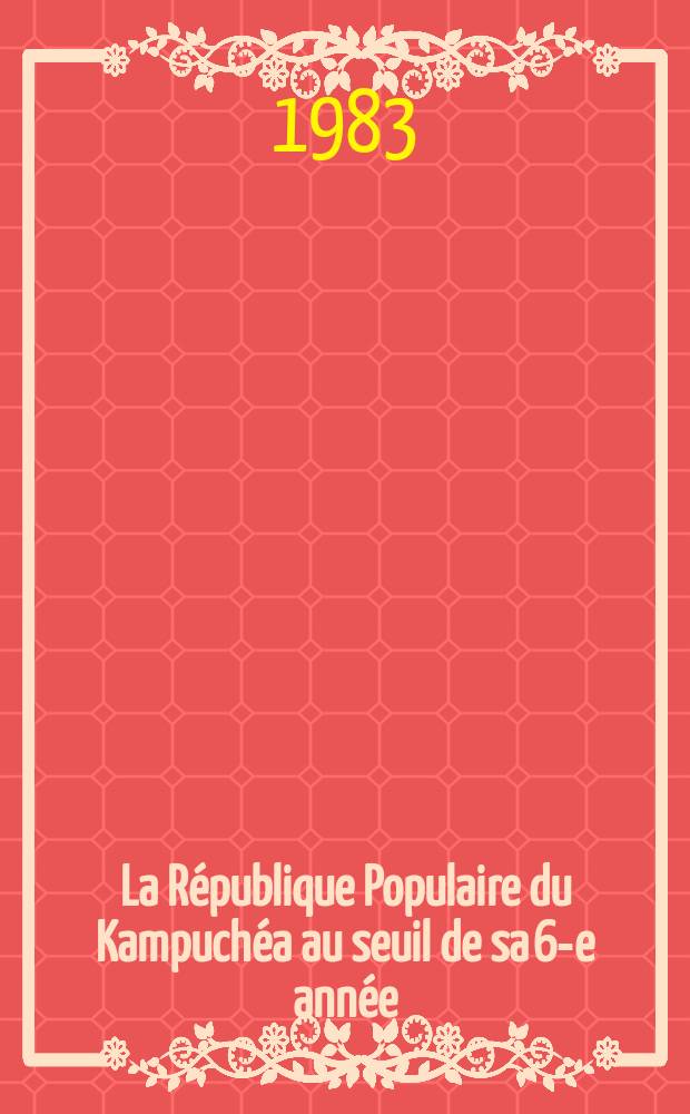 La République Populaire du Kampuchéa au seuil de sa 6-e année