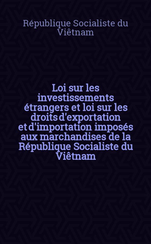 Loi sur les investissements étrangers et loi sur les droits d'exportation et d'importation imposés aux marchandises de la République Socialiste du Viêtnam