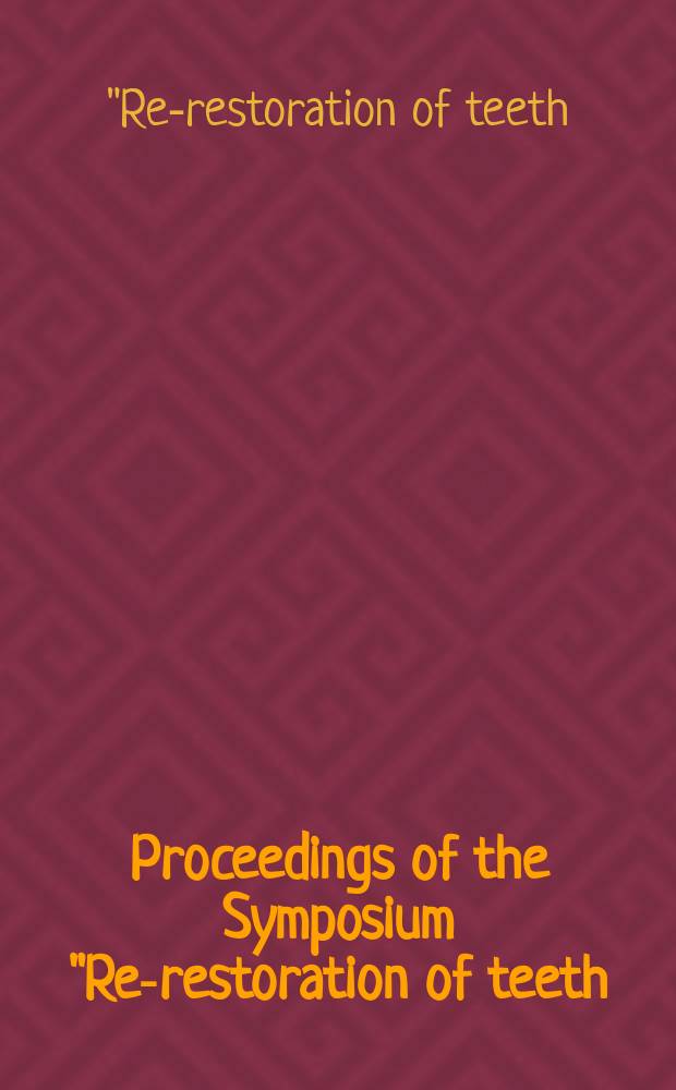 Proceedings of the Symposium "Re-restoration of teeth: materials failure, secondary caries and socio-economic factors"