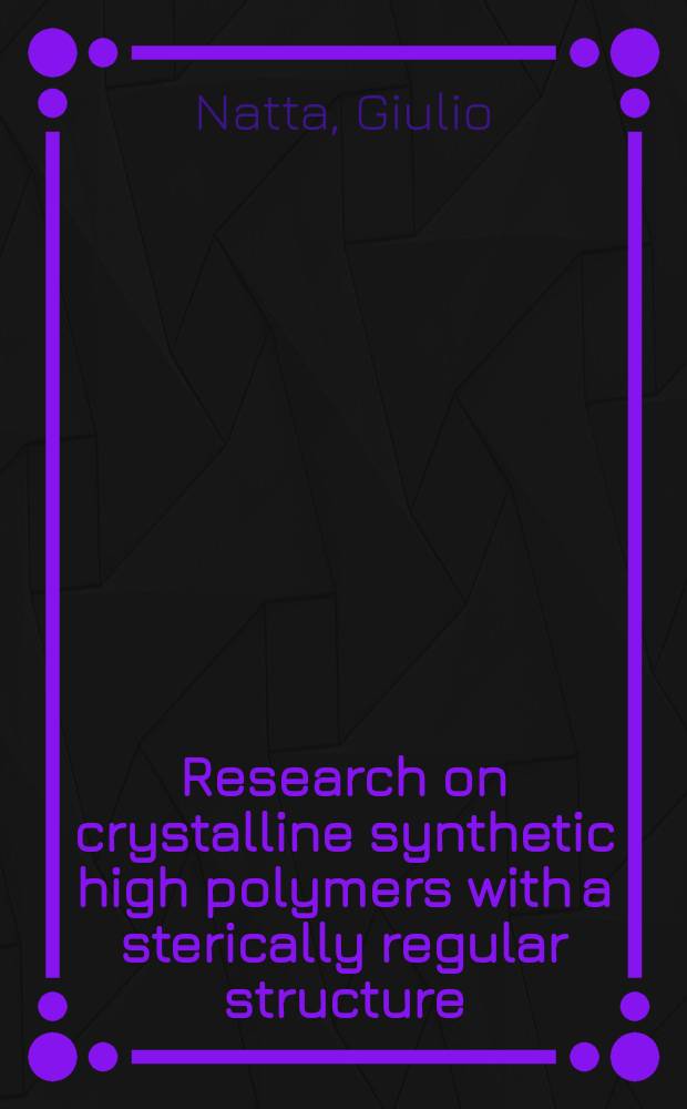 Research on crystalline synthetic high polymers with a sterically regular structure