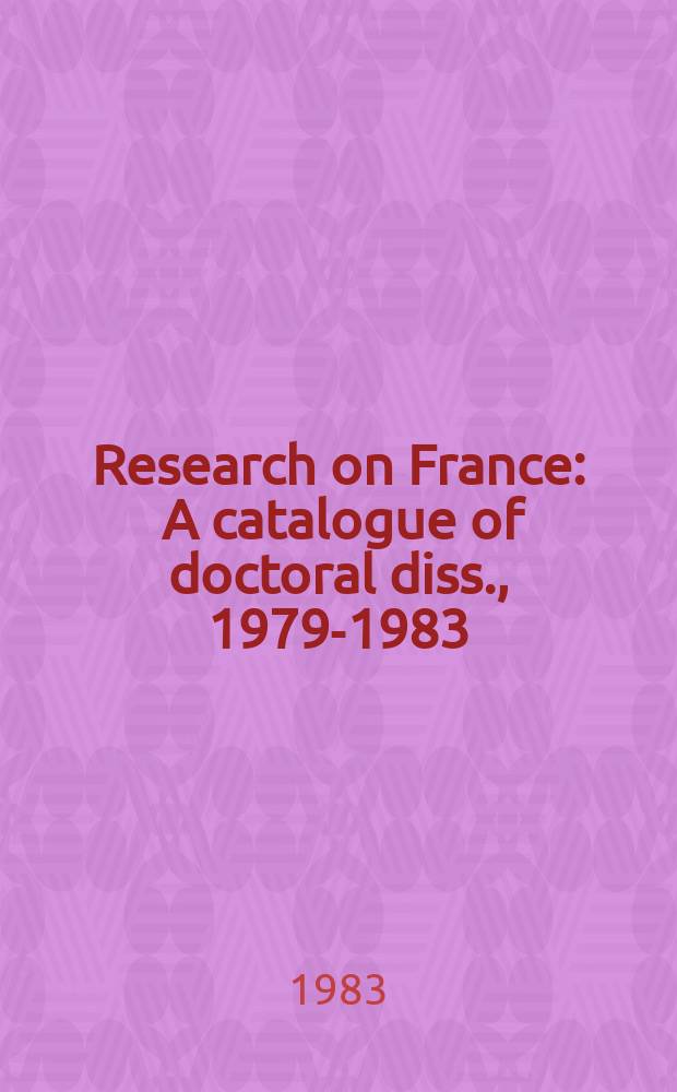 Research on France : A catalogue of doctoral diss., 1979-1983