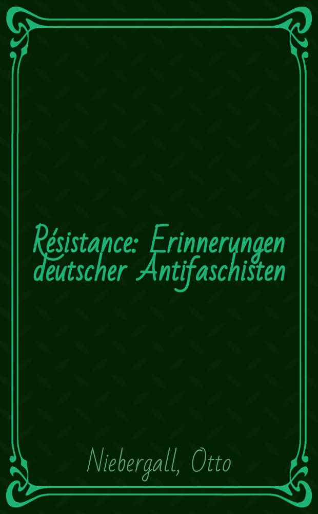 R&eacute;sistance : Erinnerungen deutscher Antifaschisten