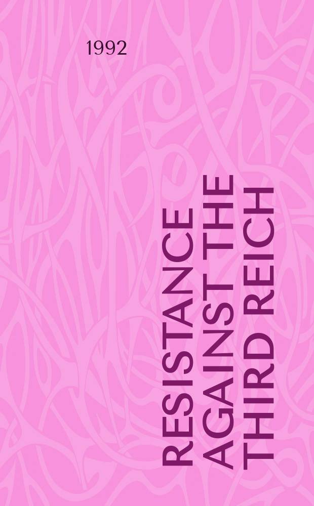 Resistance against the Third Reich : A conf. on resistance to national socialism, held at the Univ. of Chicago in March 1990