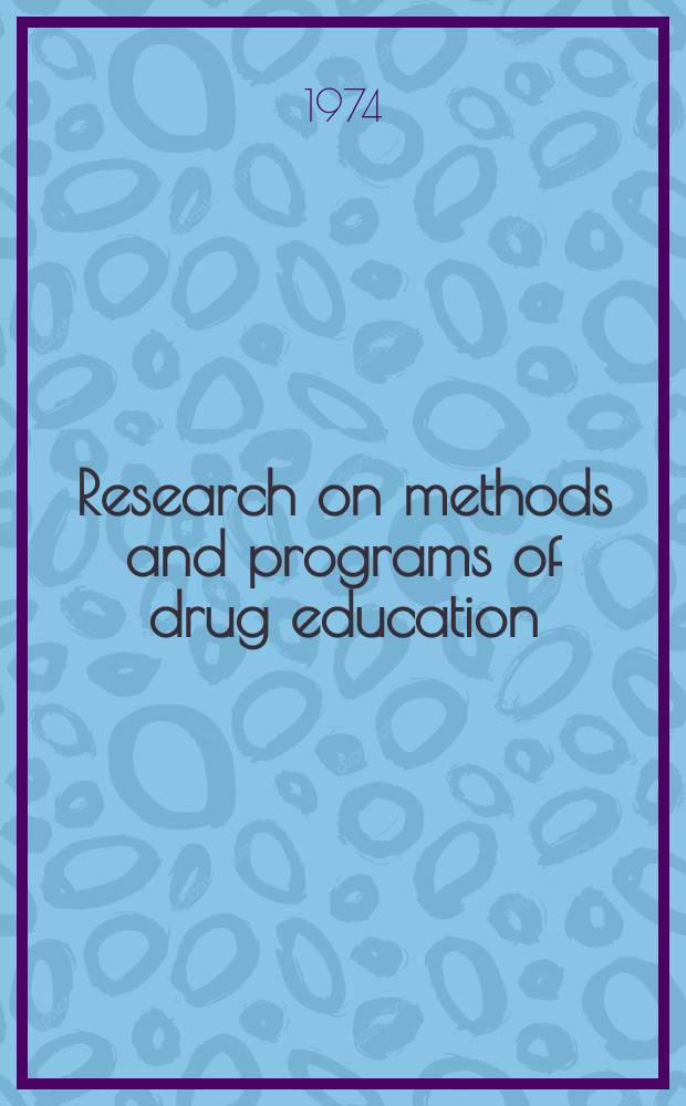 Research on methods and programs of drug education : Papers of the Intern. symp., Toronto, Oct. 15-18, 1973