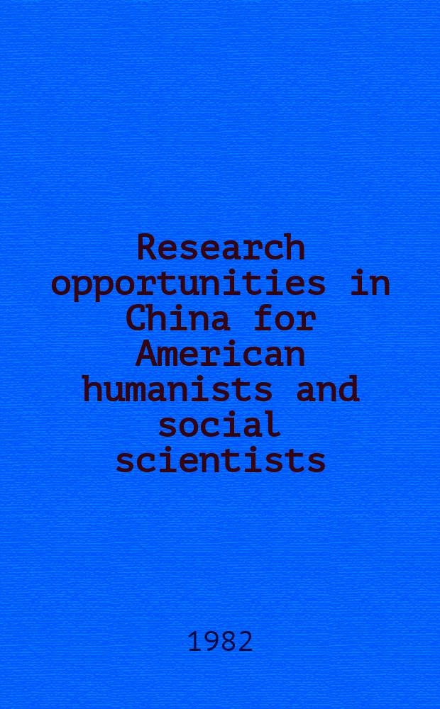 Research opportunities in China for American humanists and social scientists : The rep. of the Amer. humanities a. social science planning commiss., appointed as part of the progr. of the Comm. on scholarly communication with the People's Rep. of China (CSCPRC)
