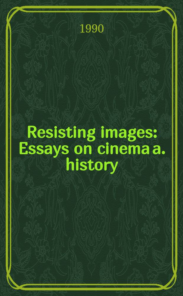 Resisting images : Essays on cinema a. history