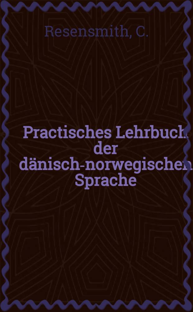 Practisches Lehrbuch der dänisch-norwegischen Sprache : Zum Schul- und Privatunterricht