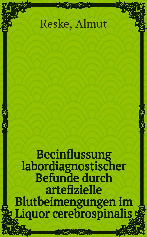 Beeinflussung labordiagnostischer Befunde durch artefizielle Blutbeimengungen im Liquor cerebrospinalis : Inaug.-Diss