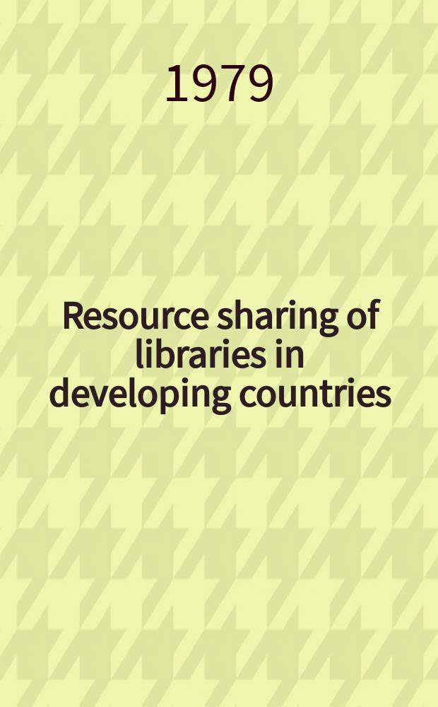 Resource sharing of libraries in developing countries : Proc. of the 1977 IFLA-UNESCO pre-session seminar for librarians from developing countries, Antwerp univ., Aug. 30 - Sept. 4, 1977