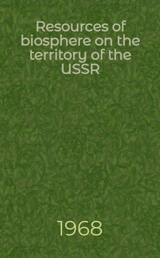 Resources of biosphere on the territory of the USSR : Scientific principles of rational use and conservation : National report for the International conference on the resources of biosphere, UNESCO, 1968
