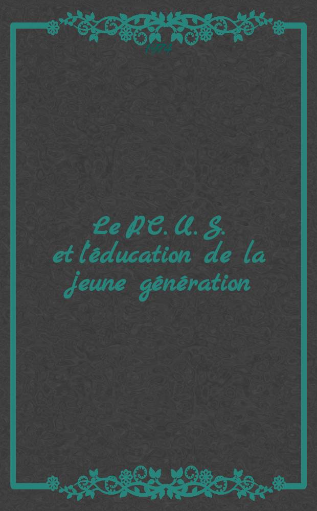 Le P. C. U. S. et l'éducation de la jeune génération