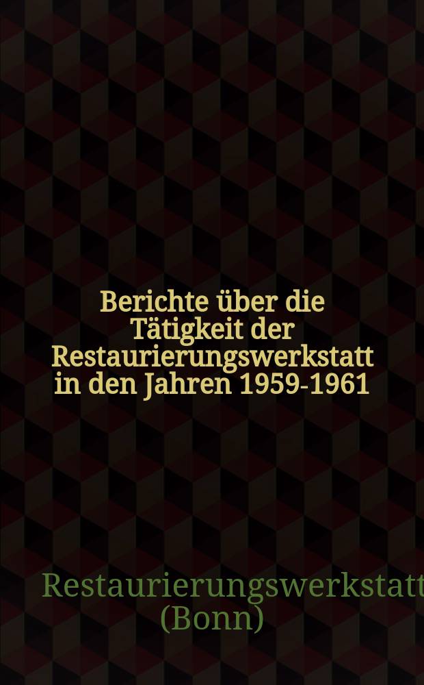 Berichte über die Tätigkeit der Restaurierungswerkstatt in den Jahren 1959-1961