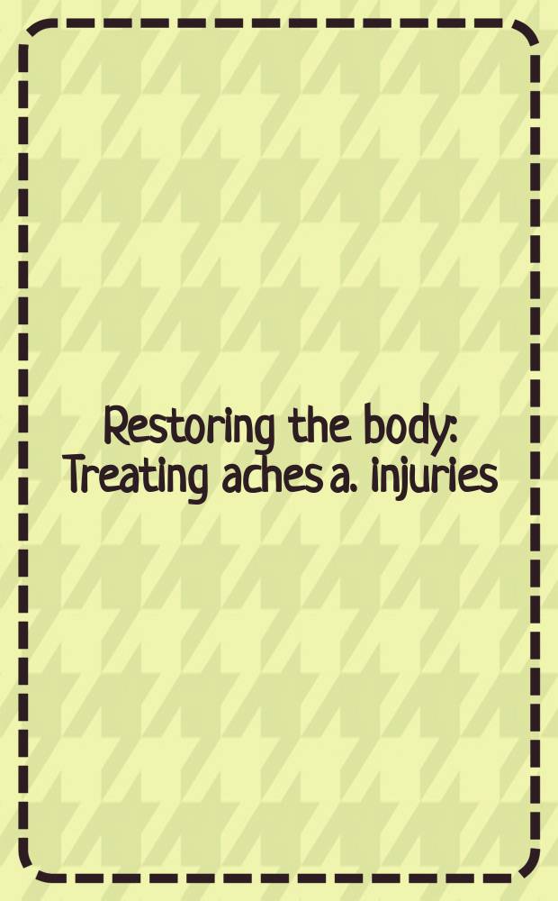 Restoring the body : Treating aches a. injuries