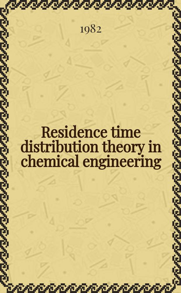 Residence time distribution theory in chemical engineering : Proc. of a Summer school held at Bad Honnef, Aug. 15-25, 1982