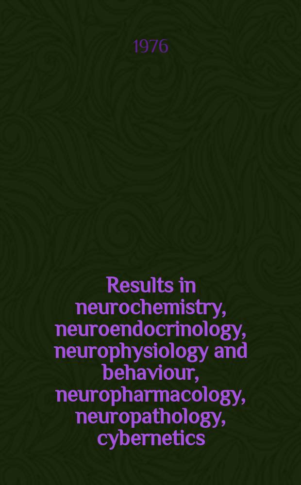 Results in neurochemistry, neuroendocrinology, neurophysiology and behaviour, neuropharmacology, neuropathology, cybernetics