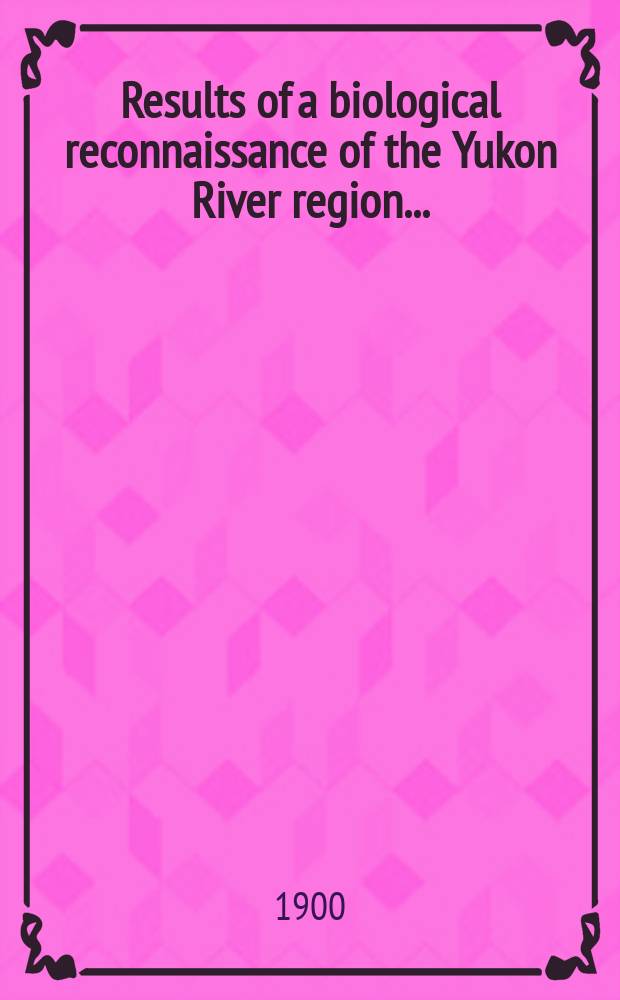 Results of a biological reconnaissance of the Yukon River region ...