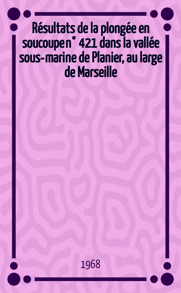 R&eacute;sultats de la plong&eacute;e en soucoupe n&deg; 421 dans la vall&eacute;e sous-marine de Planier, au large de Marseille : (Note de g&eacute;ologie marine)