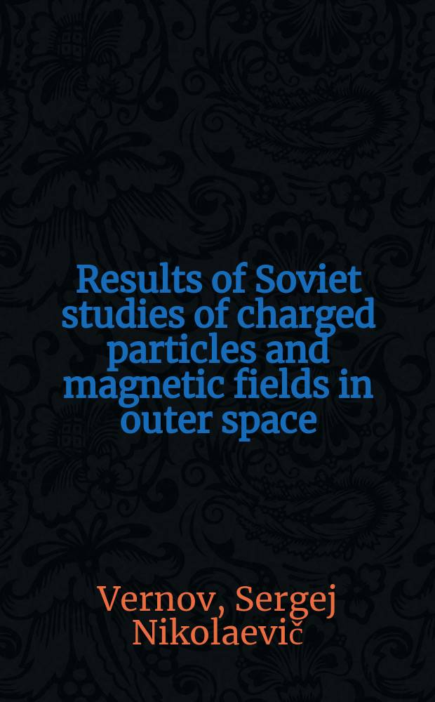Results of Soviet studies of charged particles and magnetic fields in outer space