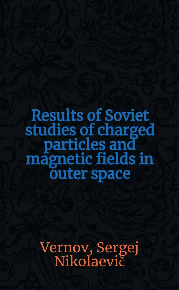 Results of Soviet studies of charged particles and magnetic fields in outer space