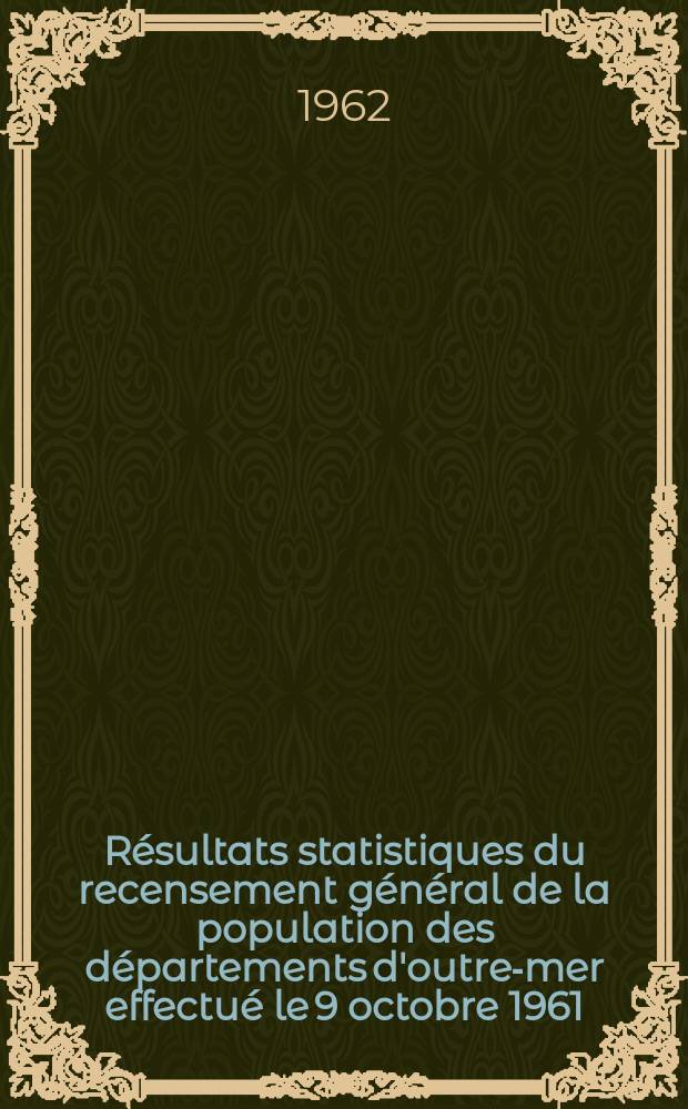 Résultats statistiques du recensement général de la population des départements d'outre-mer effectué le 9 octobre 1961 : Guyane