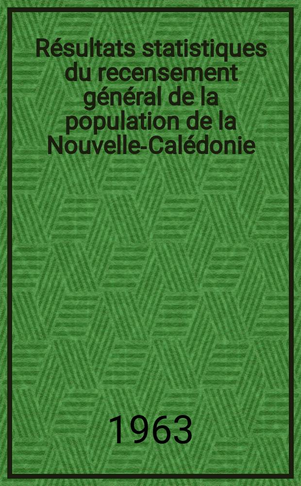 Résultats statistiques du recensement général de la population de la Nouvelle-Calédonie : Effectué le 2 mai 1963