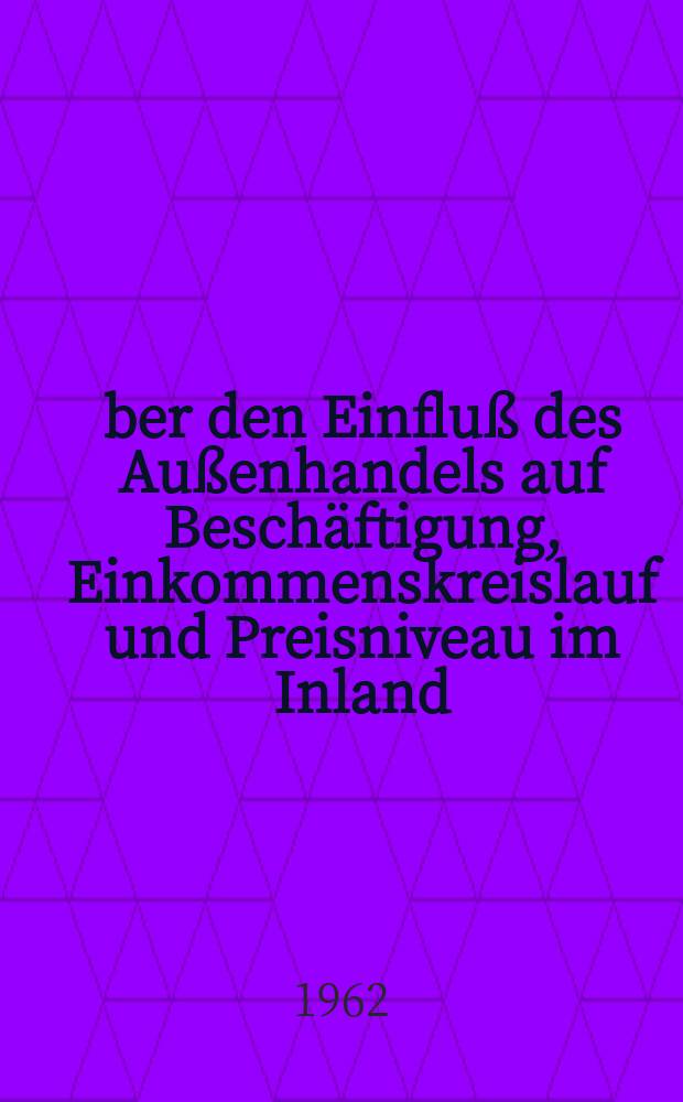 Über den Einfluß des Außenhandels auf Beschäftigung, Einkommenskreislauf und Preisniveau im Inland : Inaug.-Diss. ... der Univ. zu Köln