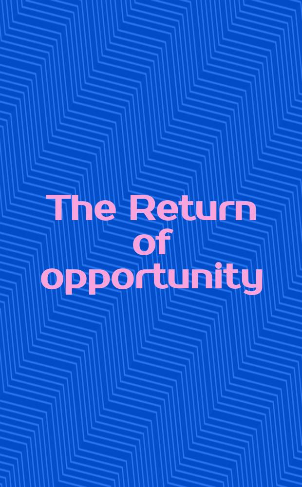 The Return of opportunity : Leaders in many fields discuss the outlook for work and careers