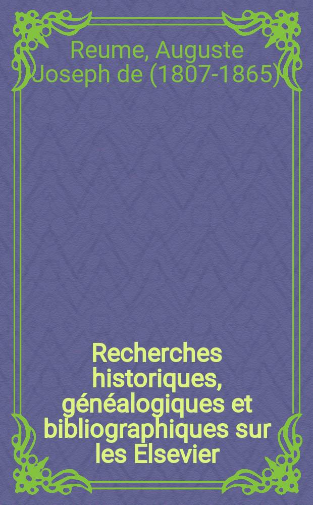 Recherches historiques, g&eacute;n&eacute;alogiques et bibliographiques sur les Elsevier