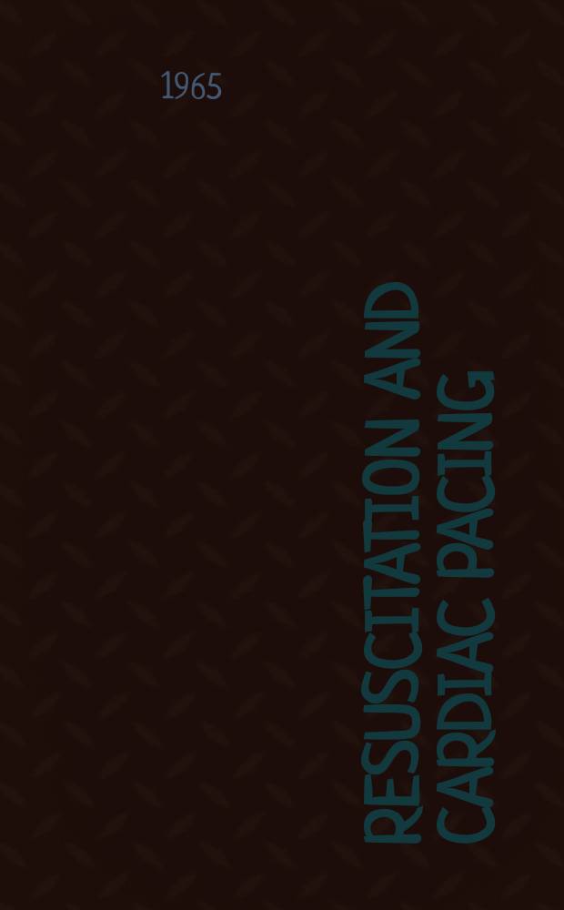 Resuscitation and cardiac pacing : The proceedings of a conference held in Glasgow, March 18th - 20th, 1964 under the auspices of the Glasgow postgraduate med. board