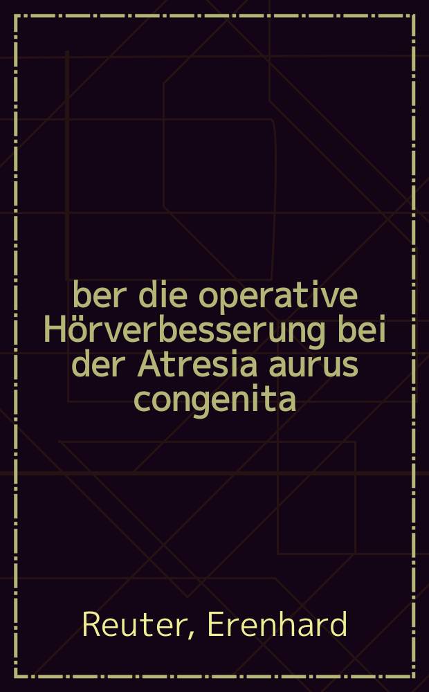 Über die operative Hörverbesserung bei der Atresia aurus congenita : Untersucht am Patientengut der Univ.-HNO-Klinik Erlangen der Jahre 1961-68 : Inaug.-Diss. ... der ... Med. Fak. der ... Univ. Erlangen-Nürnberg