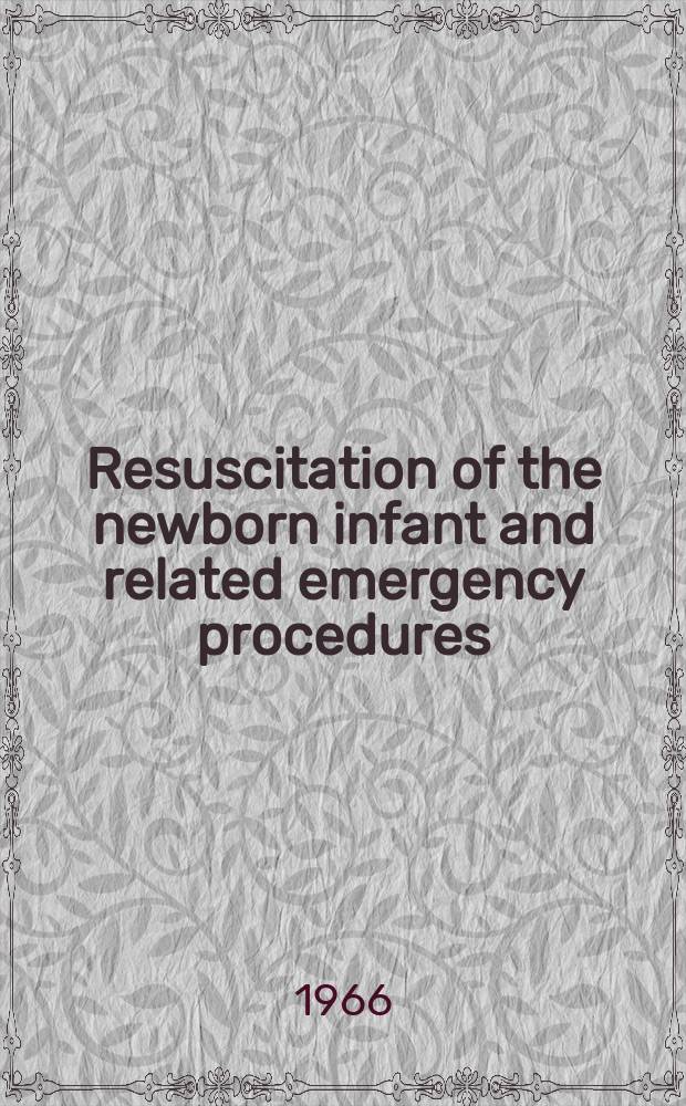 Resuscitation of the newborn infant and related emergency procedures : Principles and practice