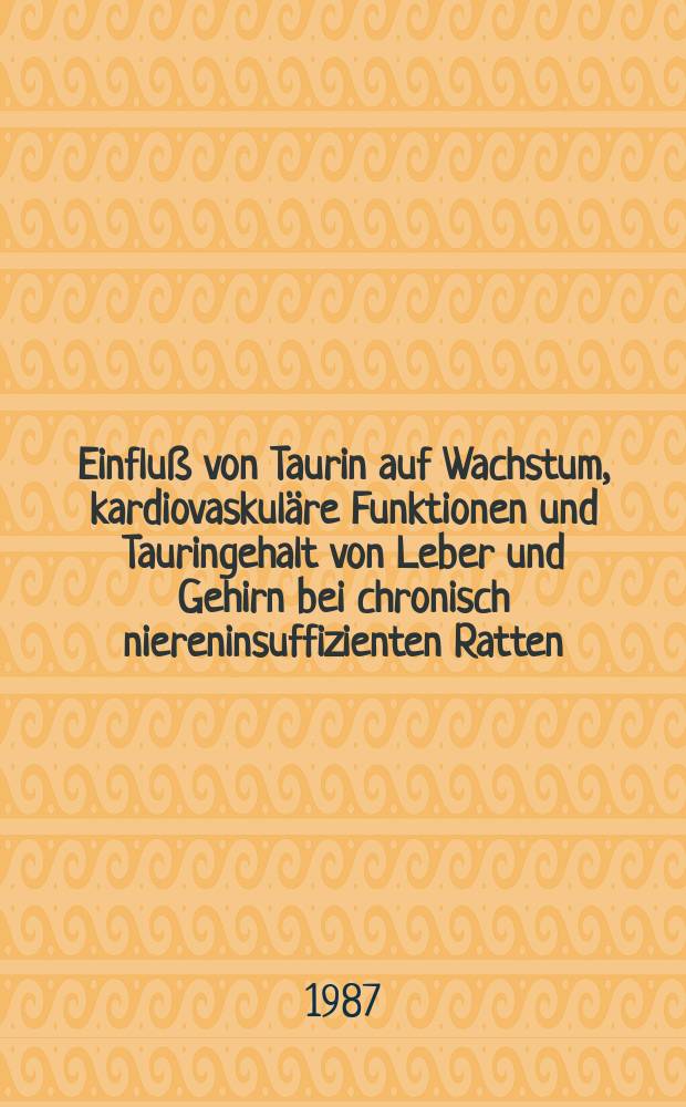 Einfluß von Taurin auf Wachstum, kardiovaskuläre Funktionen und Tauringehalt von Leber und Gehirn bei chronisch niereninsuffizienten Ratten : Inaug.-Diss