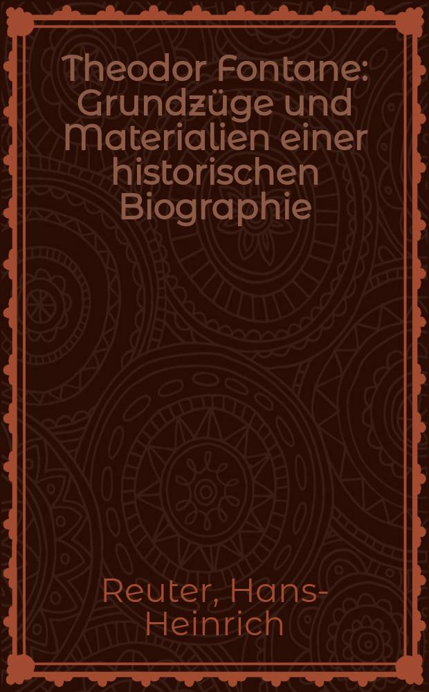 Theodor Fontane : Grundzüge und Materialien einer historischen Biographie
