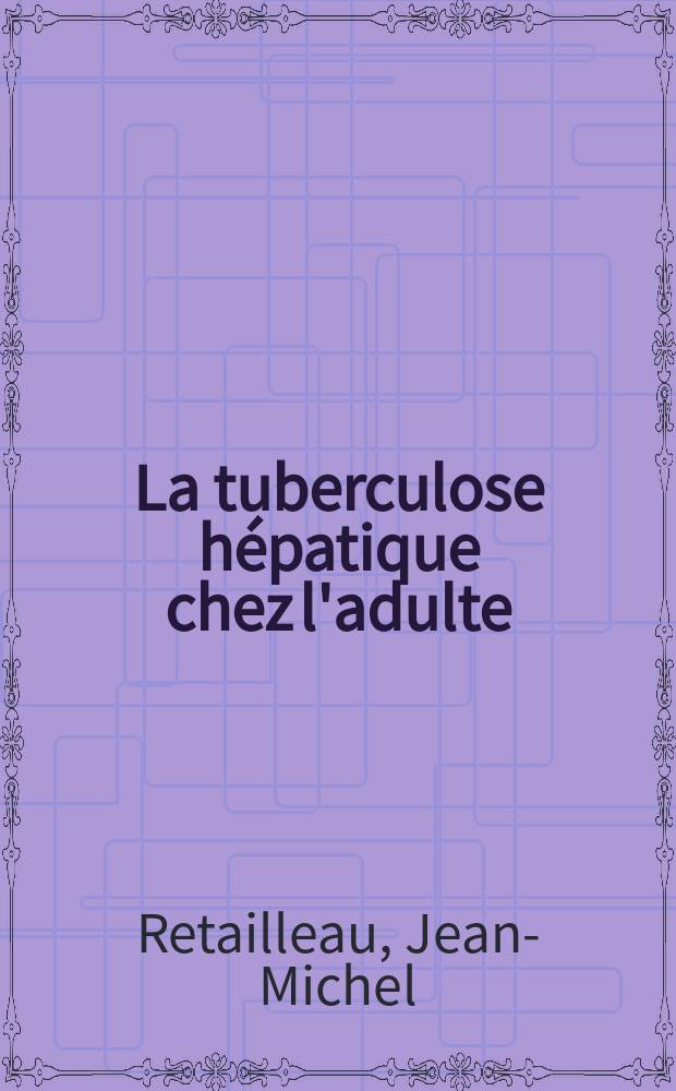 La tuberculose hépatique chez l'adulte : À propos de cinq cas et avec revue de la littérature : Thèse ..