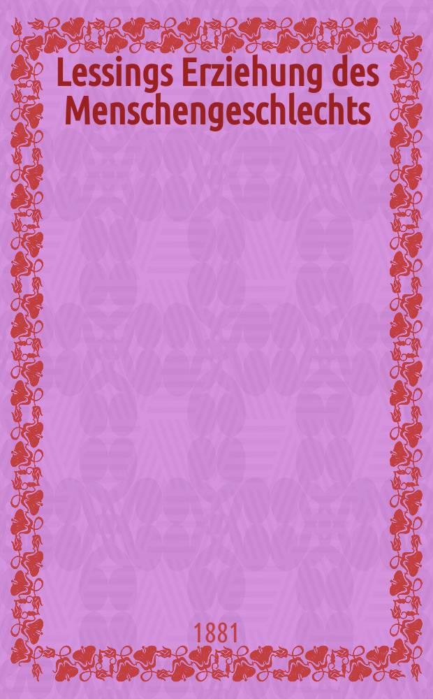 Lessings Erziehung des Menschengeschlechts : Darlegung des Gehaltes und des Zweckes : Erörterung und Prüfung im Lichte der heiligen Schrift und der Geschichte