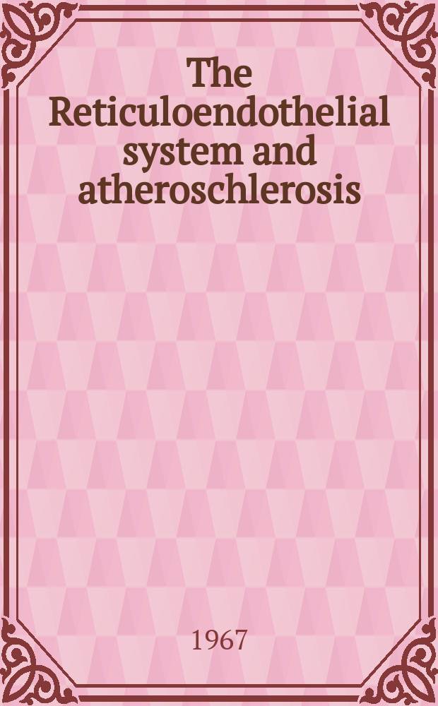 The Reticuloendothelial system and atheroschlerosis : Proc. of an International symposium on atheroschlerosis and the reticuloendothelial system, held in Como, Italy, Sept. 8-10, 1966