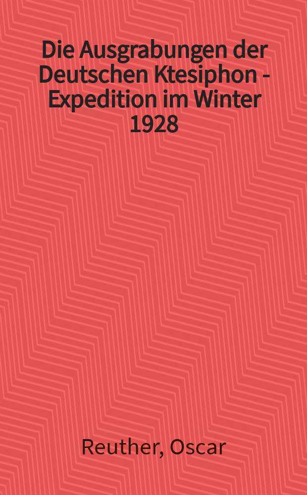 Die Ausgrabungen der Deutschen Ktesiphon - Expedition im Winter 1928/29