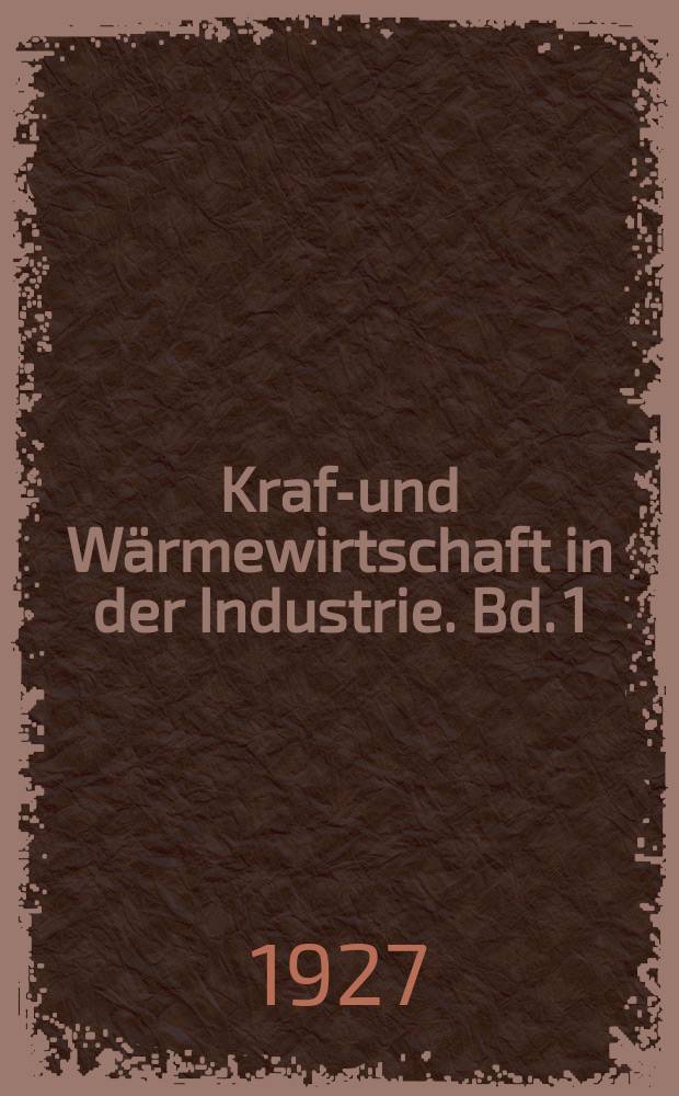 Kraft- und Wärmewirtschaft in der Industrie. Bd. 1