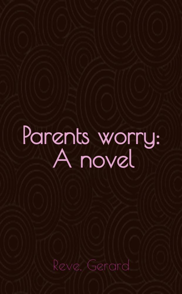 Parents worry : A novel