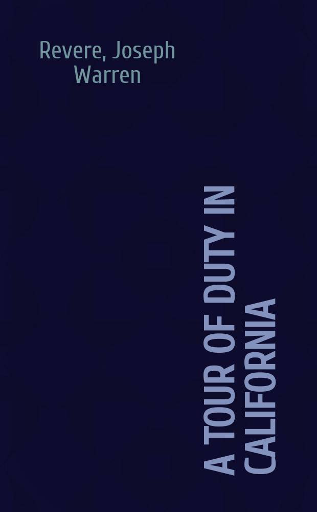 A tour of duty in California : Incl. a description of the gold region, and an account of the voyage around Cape Horn : With notices of Lower California, the Gulf and Pacific coasts, and the principal events attending the conquest of the Californias
