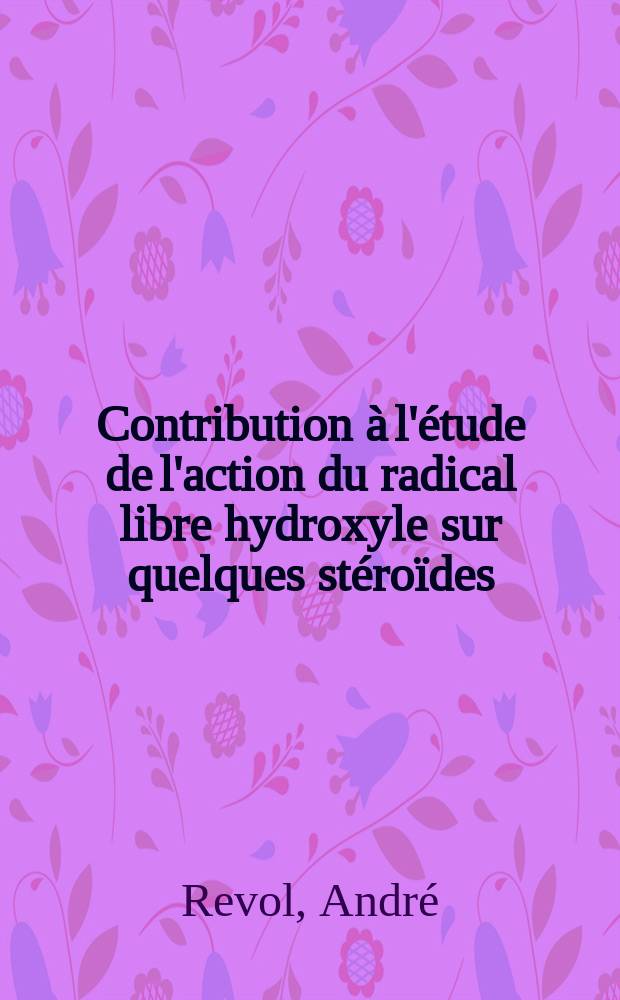 Contribution à l'étude de l'action du radical libre hydroxyle sur quelques stéroïdes : Thèse ..